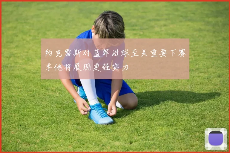 约克雷斯对蓝军进球至关重要下赛季他将展现更强实力