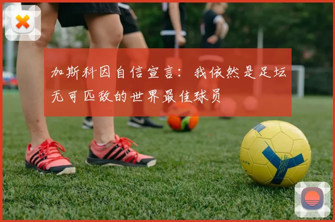 加斯科因自信宣言：我依然是足坛无可匹敌的世界最佳球员