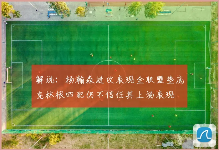 解说：杨瀚森进攻表现全联盟垫底克林根四犯仍不信任其上场表现